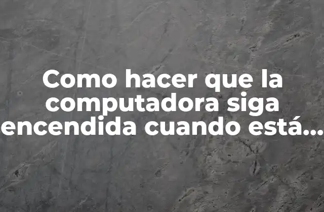 Como Hacer que la Computadora Siga Encendida Cuando Está Apagada