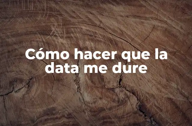 Cómo Hacer que la Data Me Dure