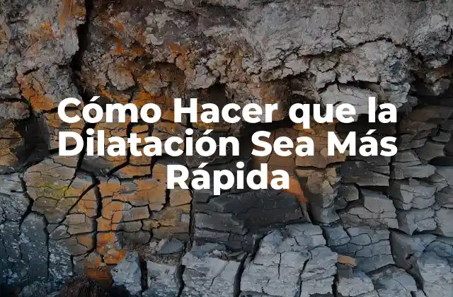 Cómo Hacer que la Dilatación Sea Más Rápida