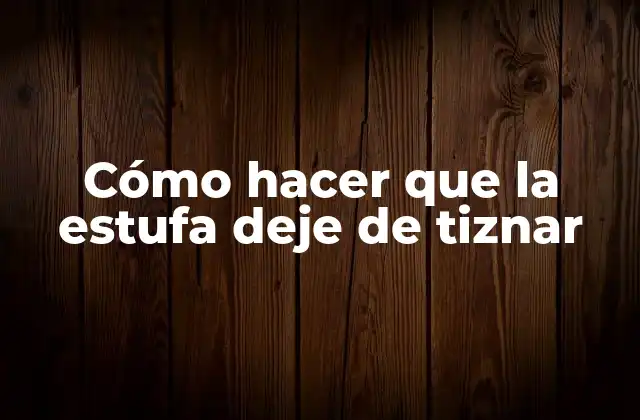 Cómo Hacer que la Estufa Deje de Tiznar