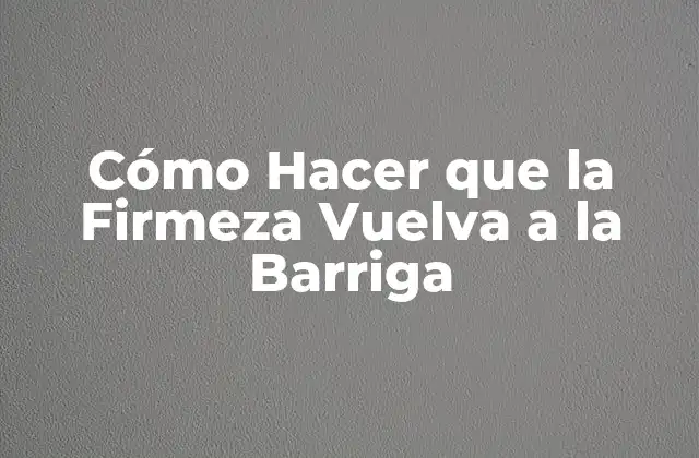 Cómo Hacer que la Firmeza Vuelva a la Barriga