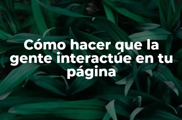 Cómo Hacer que la Gente Interactúe en Tu Página 2 Cómo Hacer que la Gente Interactúe en tu Página