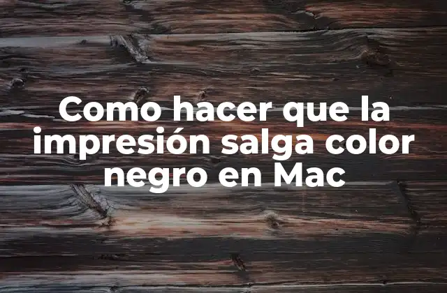 Como Hacer que la Impresión Salga Color Negro en Mac