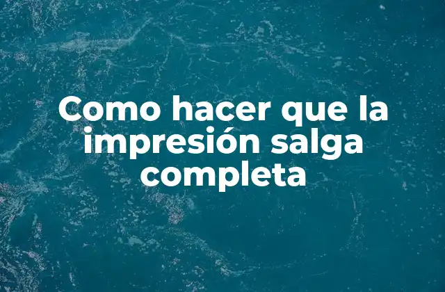 Como hacer que la impresión salga completa