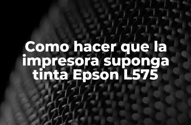 Como Hacer que la Impresora Suponga Tinta Epson L575 2 ¿Qué es la impresora Epson L575 y cómo funciona?