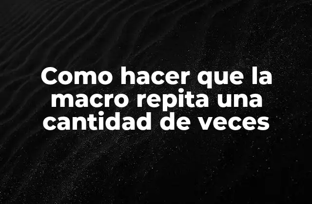 Como Hacer que la Macro Repita una Cantidad de Veces
