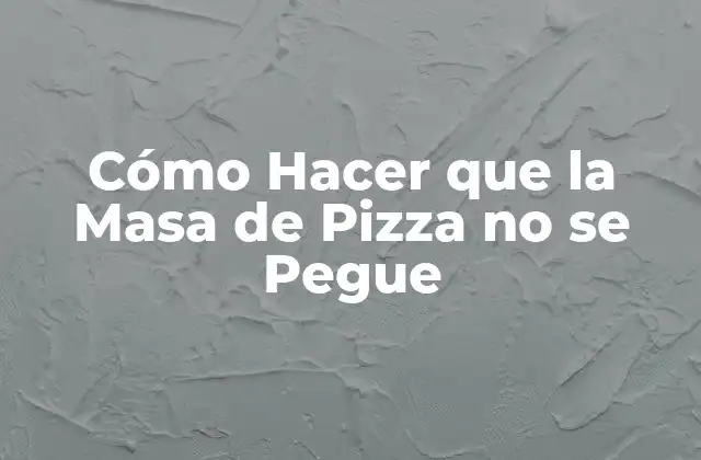 Cómo Hacer que la Masa de Pizza No Se Pegue