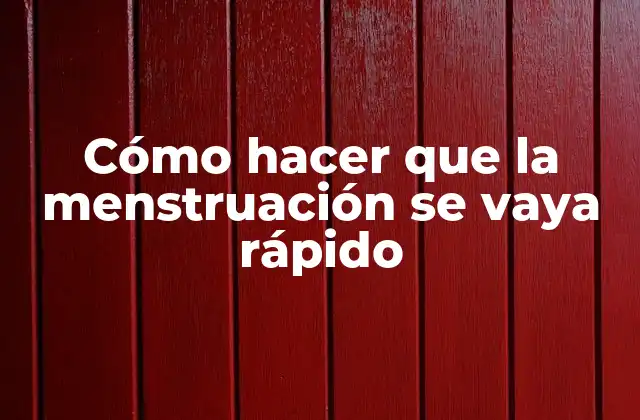 Cómo Hacer que la Menstruación Se Vaya Rápido