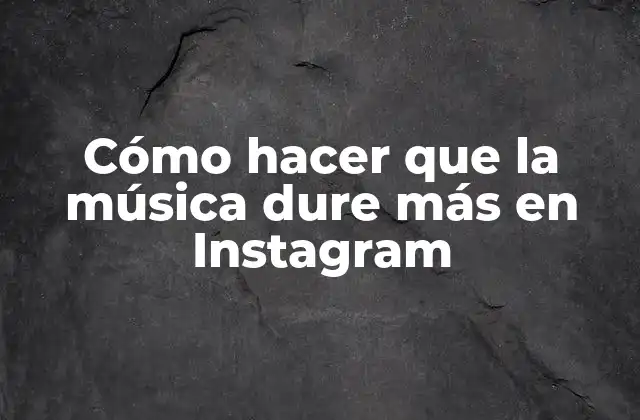 Cómo Hacer que la Música Dure Más en Instagram
