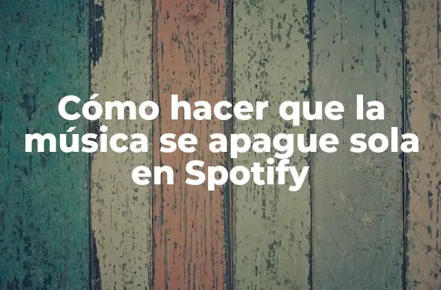 Cómo Hacer que la Música Se Apague Sola en Spotify