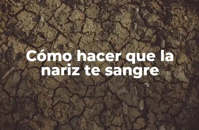 Cómo Hacer que la Nariz Te Sangre