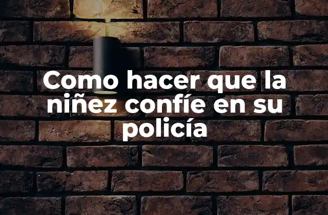 Como Hacer que la Niñez Confíe en Su Policía