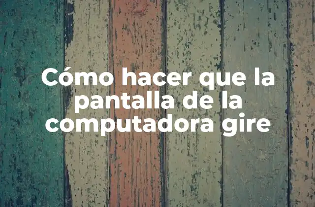 Cómo Hacer que la Pantalla de la Computadora Gire
