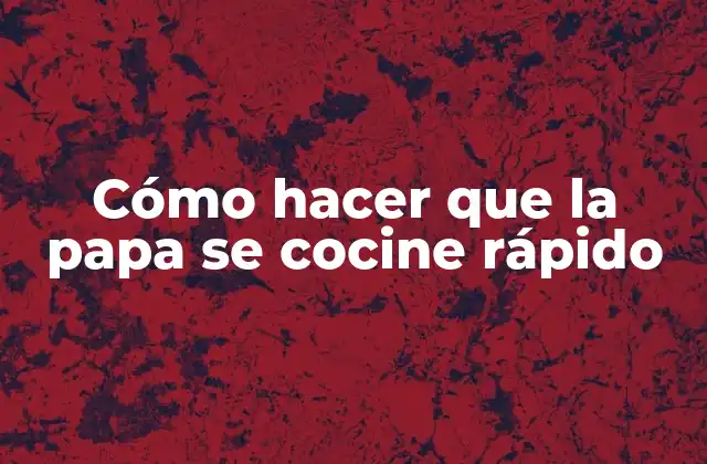 Cómo Hacer que la Papa Se Cocine Rápido