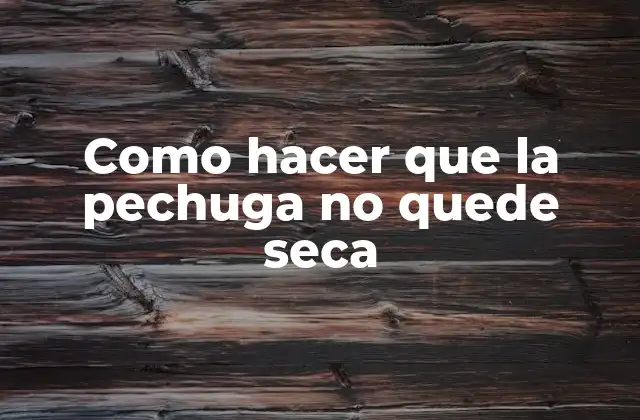 Como Hacer que la Pechuga No Quede Seca