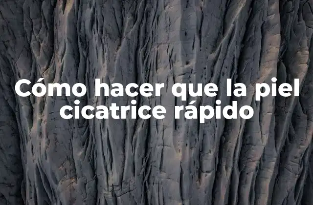 Cómo Hacer que la Piel Cicatrice Rápido