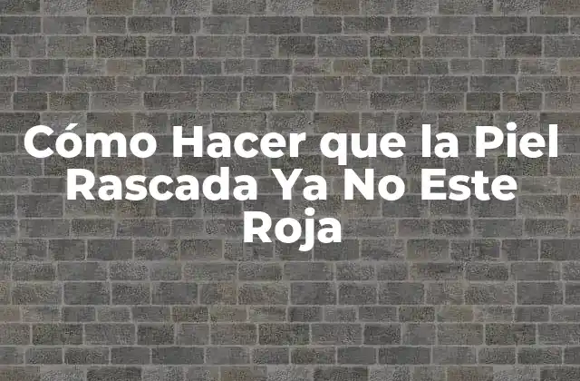 Cómo Hacer que la Piel Rascada Ya No Este Roja