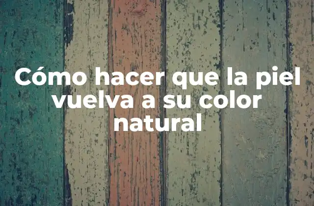 Cómo Hacer que la Piel Vuelva a Su Color Natural