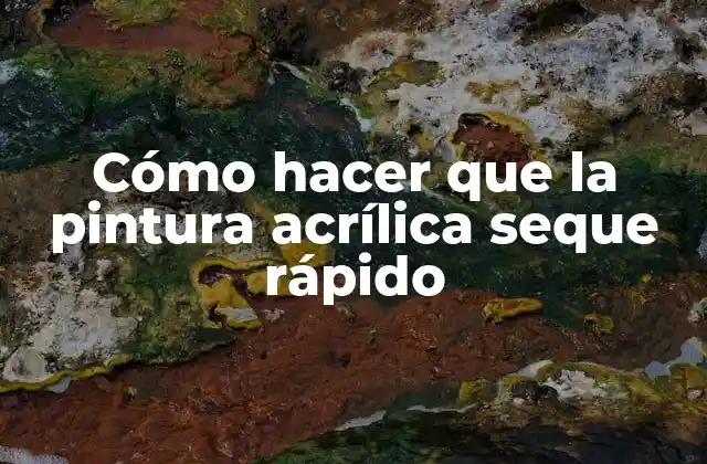 Cómo Hacer que la Pintura Acrílica Seque Rápido