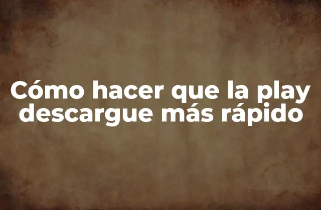 Cómo Hacer que la Play Descargue Más Rápido