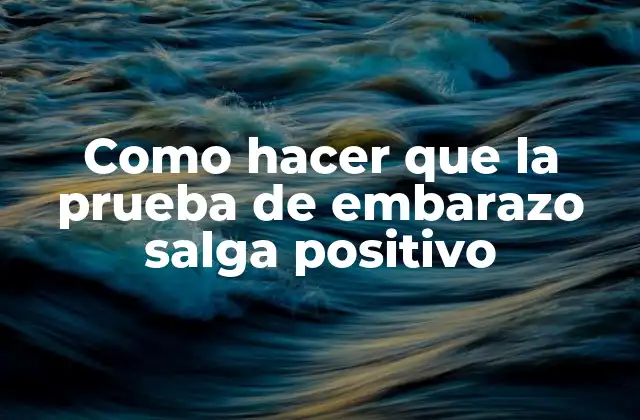 Como Hacer que la Prueba de Embarazo Salga Positivo
