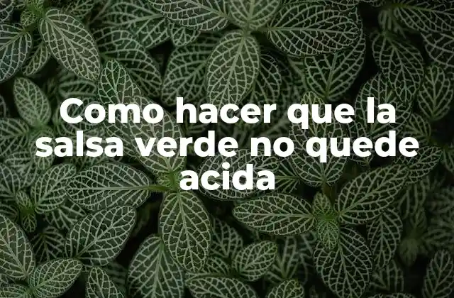 Como Hacer que la Salsa Verde No Quede Acida