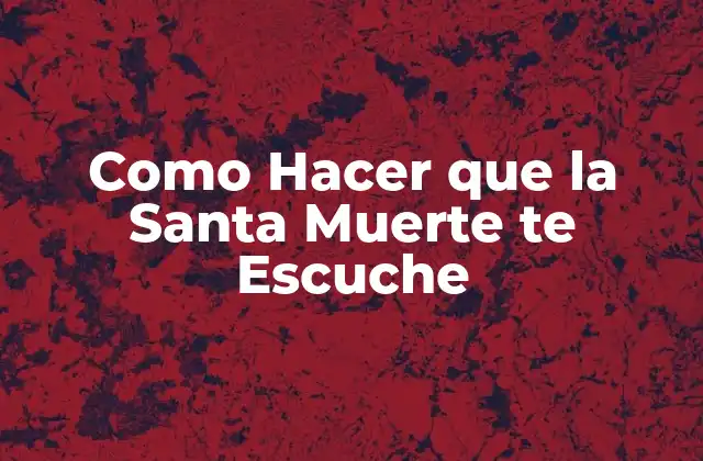 Como Hacer que la Santa Muerte Te Escuche