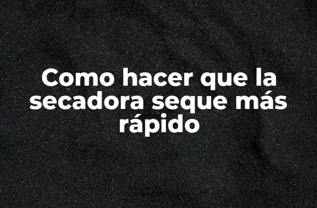 Como Hacer que la Secadora Seque Más Rápido