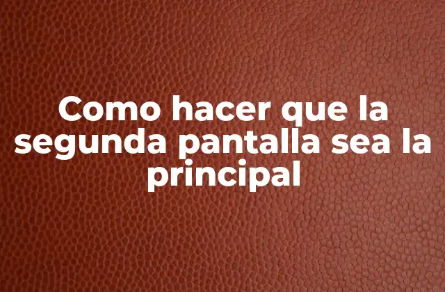 Como Hacer que la Segunda Pantalla Sea la Principal