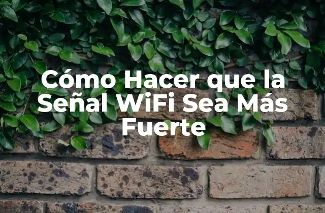 Cómo Hacer que la Señal Wifi Sea Más Fuerte