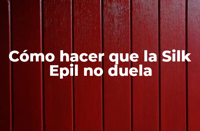 Cómo Hacer que la Silk Epil No Duela