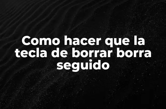 Como Hacer que la Tecla de Borrar Borra Seguido 2 La tecla de borrar y su función