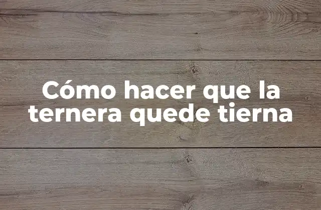 Cómo Hacer que la Ternera Quede Tierna