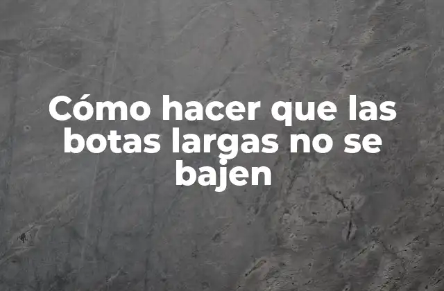 Cómo Hacer que las Botas Largas No Se Bajen