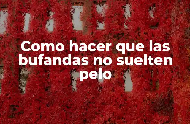 Como Hacer que las Bufandas No Suelten Pelo