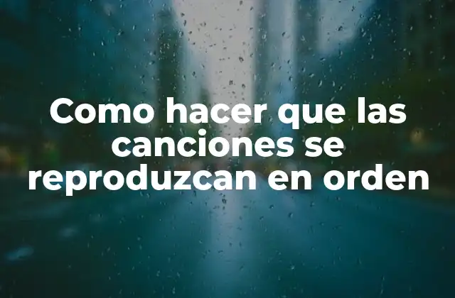 Como Hacer que las Canciones Se Reproduzcan en Orden