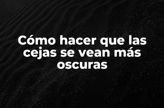 Cómo oscurecer tus cejas de manera natural