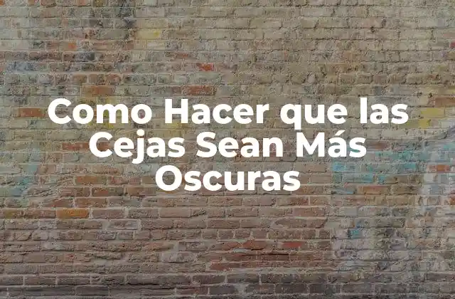 Como Hacer que las Cejas Sean Más Oscuras