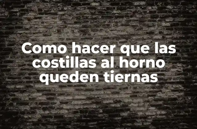 Como Hacer que las Costillas Al Horno Queden Tiernas