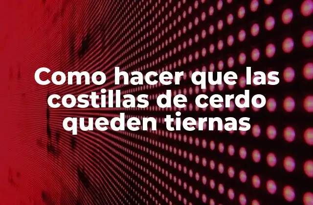 Como Hacer que las Costillas de Cerdo Queden Tiernas