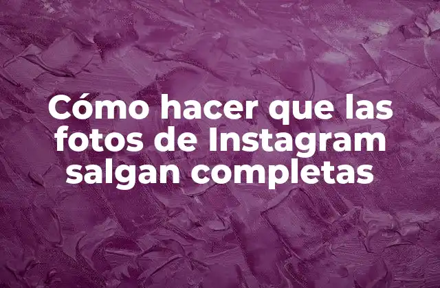 Cómo Hacer que las Fotos de Instagram Salgan Completas 2 Cómo hacer que las fotos de Instagram salgan completas