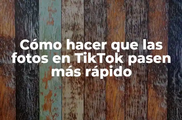 Cómo Hacer que las Fotos en Tiktok Pasen Más Rápido