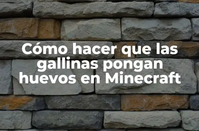 Cómo Hacer que las Gallinas Pongan Huevos en Minecraft