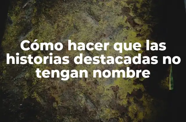 Cómo Hacer que las Historias Destacadas No Tengan Nombre