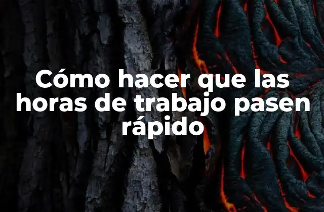 Cómo Hacer que las Horas de Trabajo Pasen Rápido