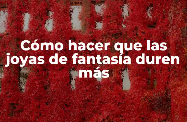 Cómo Hacer que las Joyas de Fantasía Duren Más