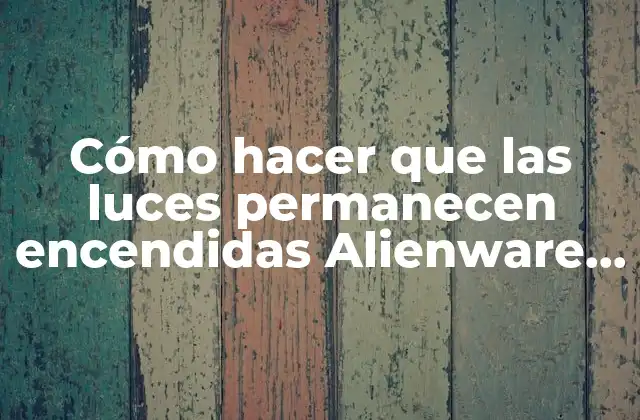 Cómo Hacer que las Luces Permanecen Encendidas Alienware 14
