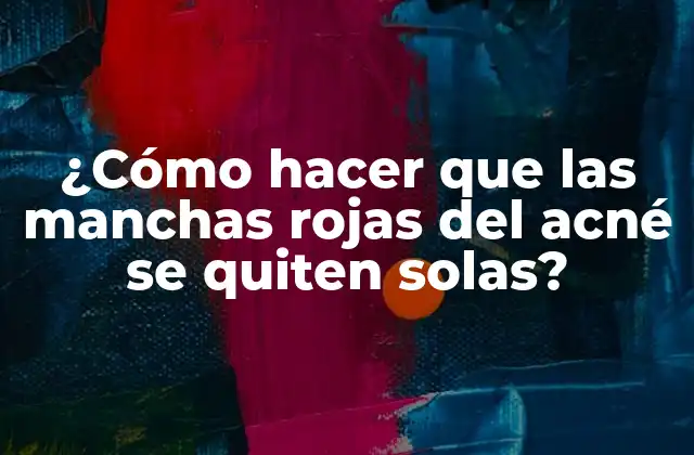 ¿cómo Hacer que las Manchas Rojas Del Acné Se Quiten Solas?
