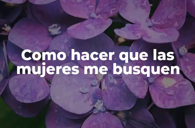 Como Hacer que las Mujeres Me Busquen