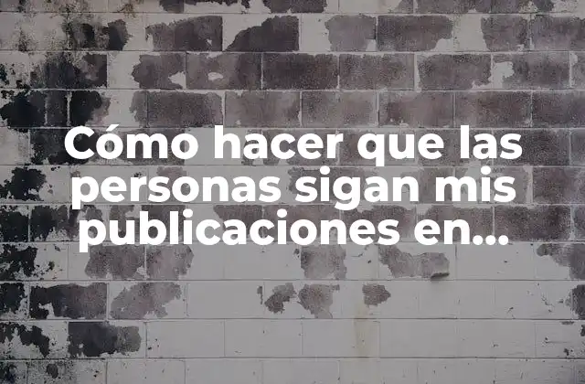 Cómo Hacer que las Personas Sigan Mis Publicaciones en Facebook